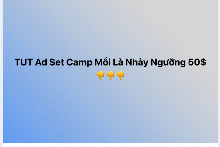 TUT ADS Set Camp Mồi Là Nhảy Ngưỡng 50$ Facebook ADS